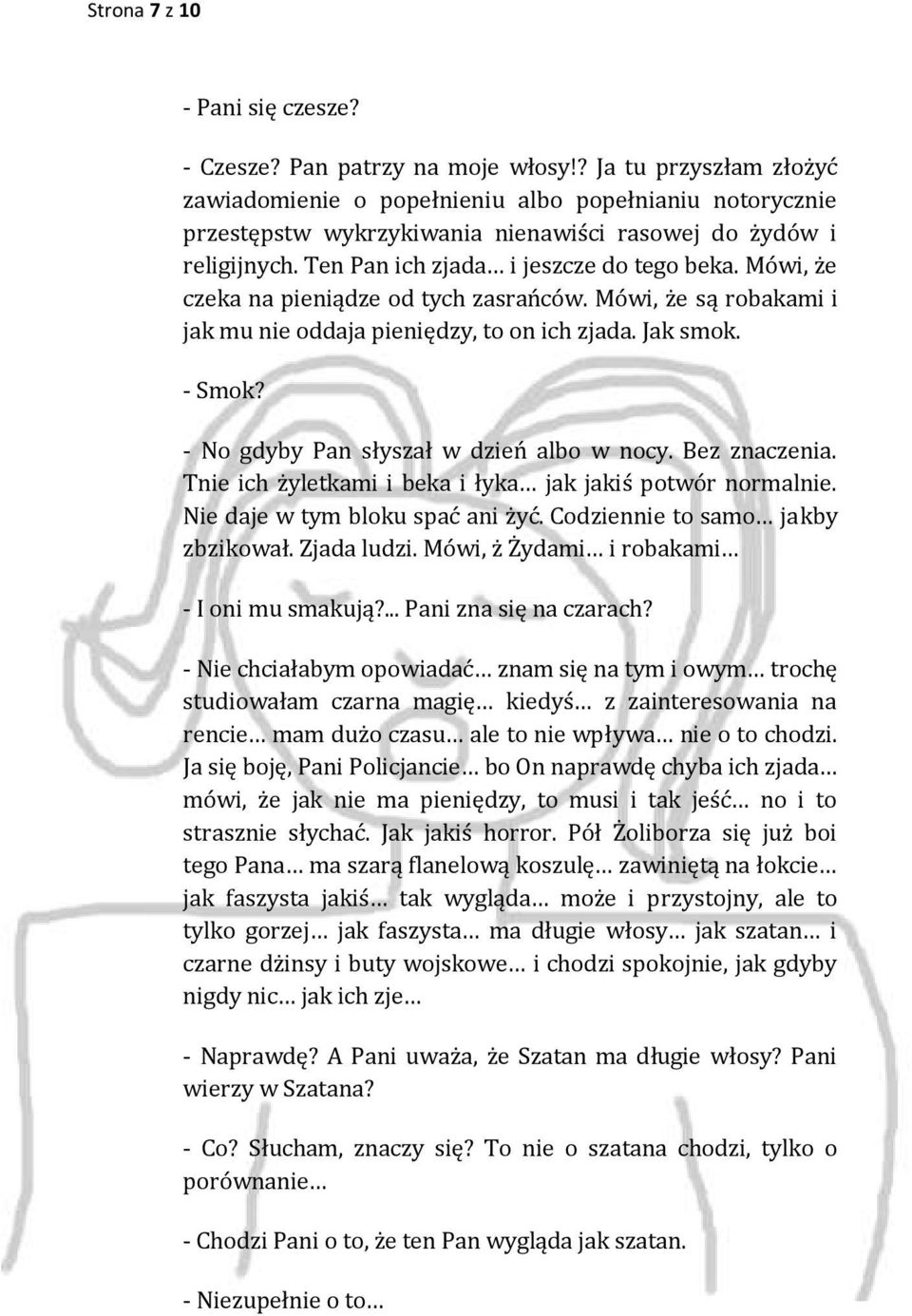 Mówi, że czeka na pieniądze od tych zasrańców. Mówi, że są robakami i jak mu nie oddaja pieniędzy, to on ich zjada. Jak smok. - Smok? - No gdyby Pan słyszał w dzień albo w nocy. Bez znaczenia.