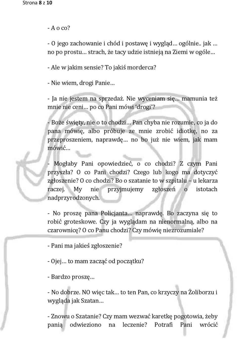 - Boże święty, nie o to chodzi Pan chyba nie rozumie, co ja do pana mówię, albo próbuje ze mnie zrobić idiotkę, no za przeproszeniem, naprawdę no bo już nie wiem, jak mam mówić - Mogłaby Pani