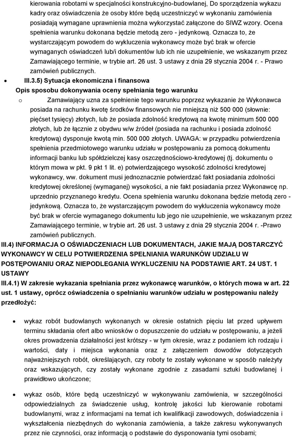 Oznacza to, że wystarczającym powodem do wykluczenia wykonawcy może być brak w ofercie wymaganych oświadczeń lub/i dokumentów lub ich nie uzupełnienie, we wskazanym przez Zamawiającego terminie, w