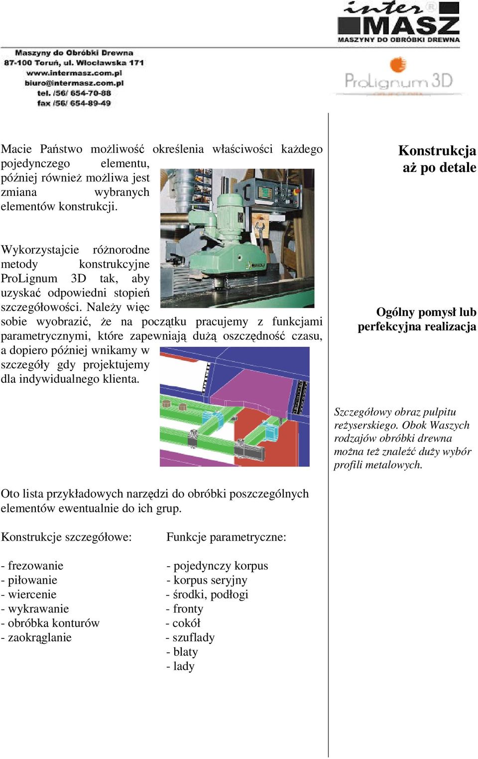 Należy więc sobie wyobrazić, że na początku pracujemy z funkcjami parametrycznymi, które zapewniają dużą oszczędność czasu, a dopiero później wnikamy w szczegóły gdy projektujemy dla indywidualnego