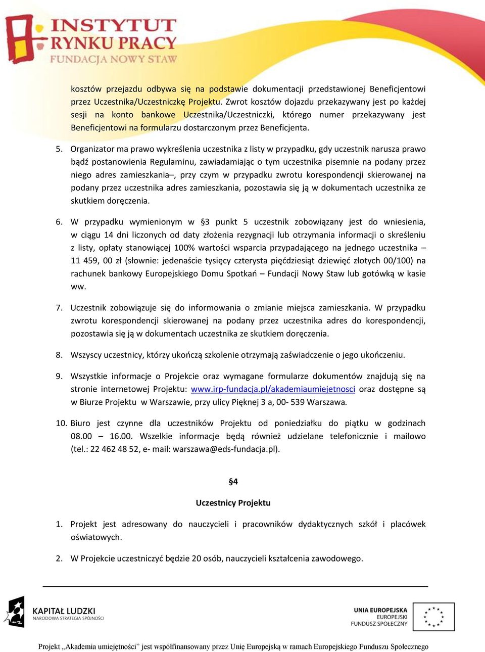 Organizator ma prawo wykreślenia uczestnika z listy w przypadku, gdy uczestnik narusza prawo bądź postanowienia Regulaminu, zawiadamiając o tym uczestnika pisemnie na podany przez niego adres