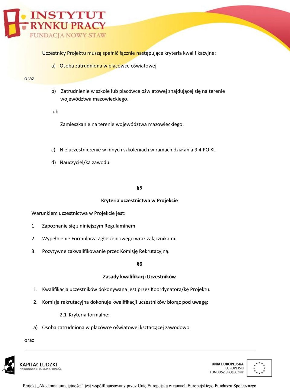 5 Kryteria uczestnictwa w Projekcie Warunkiem uczestnictwa w Projekcie jest: 1. Zapoznanie się z niniejszym Regulaminem. 2. Wypełnienie Formularza Zgłoszeniowego wraz załącznikami. 3.