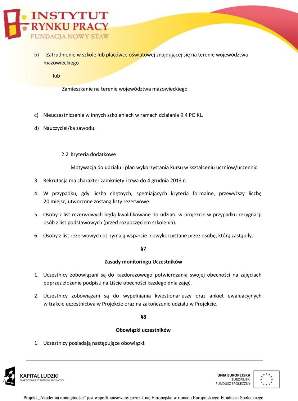 Rekrutacja ma charakter zamknięty i trwa do 4 grudnia 2013 r. 4. W przypadku, gdy liczba chętnych, spełniających kryteria formalne, przewyższy liczbę 20 miejsc, utworzone zostaną listy rezerwowe. 5.