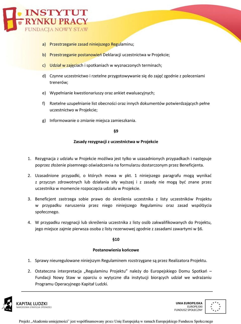 potwierdzających pełne uczestnictwo w Projekcie; g) Informowanie o zmianie miejsca zamieszkania. 9 Zasady rezygnacji z uczestnictwa w Projekcie 1.