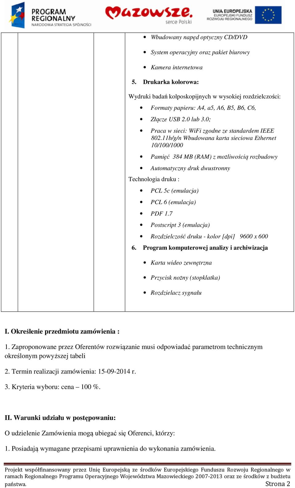 11b/g/n Wbudowana karta sieciowa Ethernet 10/100/1000 Pamięć 384 MB (RAM) z możliwością rozbudowy Automatyczny druk dwustronny Technologia druku : PCL 5c (emulacja) PCL 6 (emulacja) PDF 1.