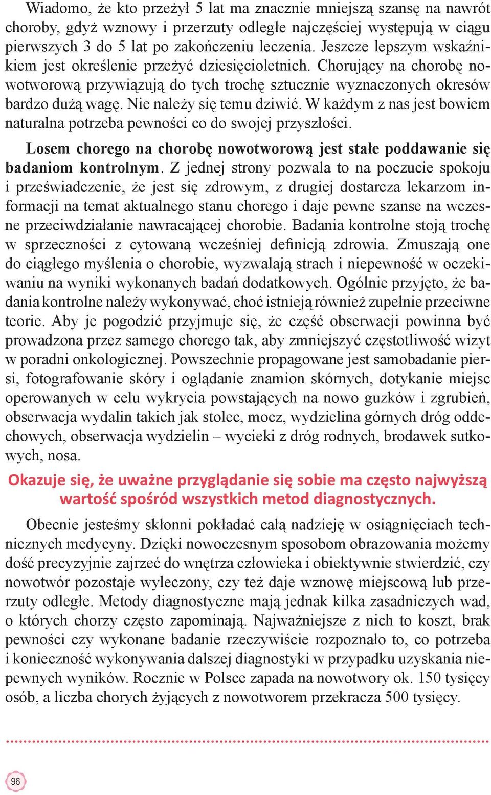 Nie należy się temu dziwić. W każdym z nas jest bowiem naturalna potrzeba pewności co do swojej przyszłości. Losem chorego na chorobę nowotworową jest stałe poddawanie się badaniom kontrolnym.