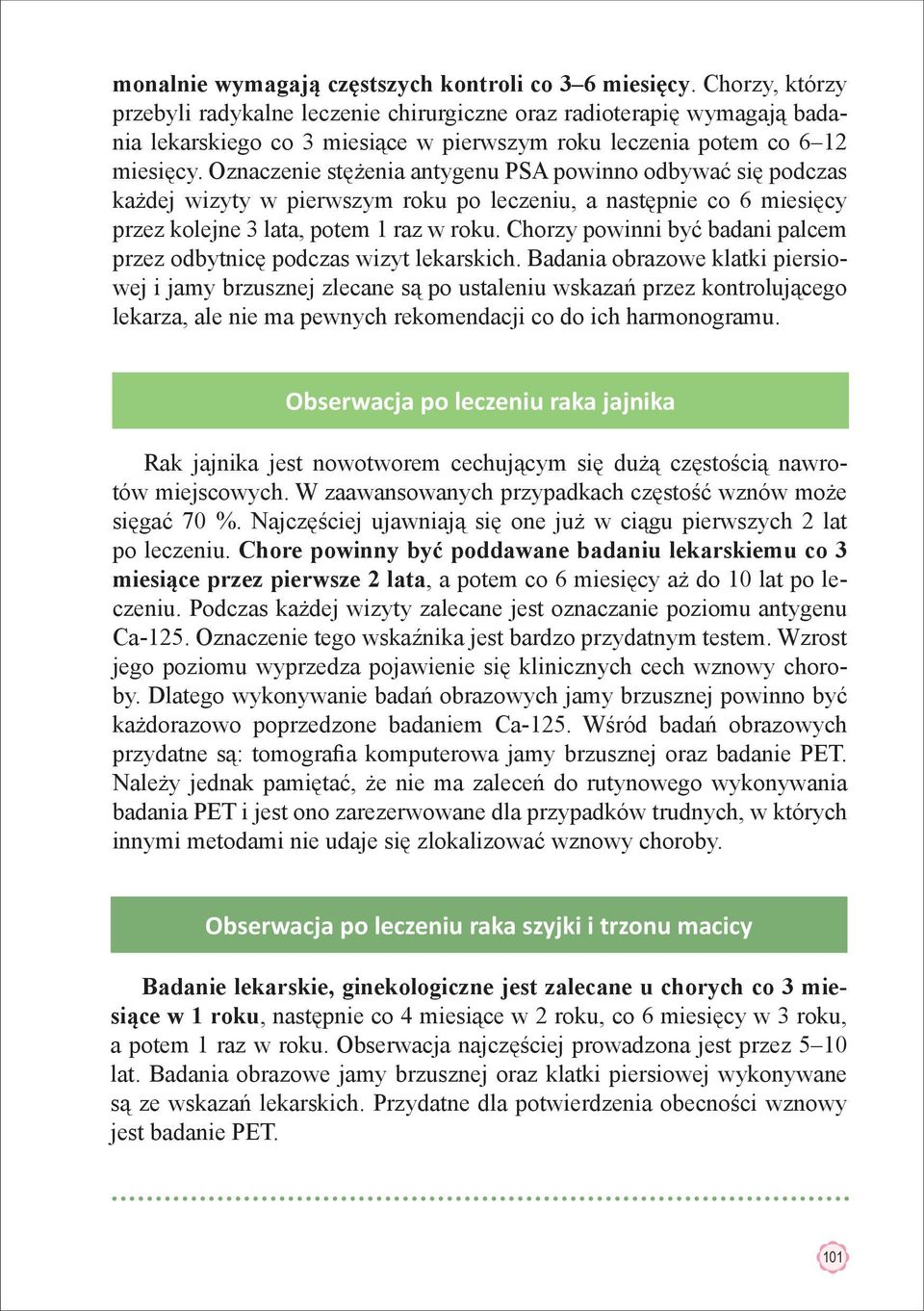 Oznaczenie stężenia antygenu PSA powinno odbywać się podczas każdej wizyty w pierwszym roku po leczeniu, a następnie co 6 miesięcy przez kolejne 3 lata, potem 1 raz w roku.