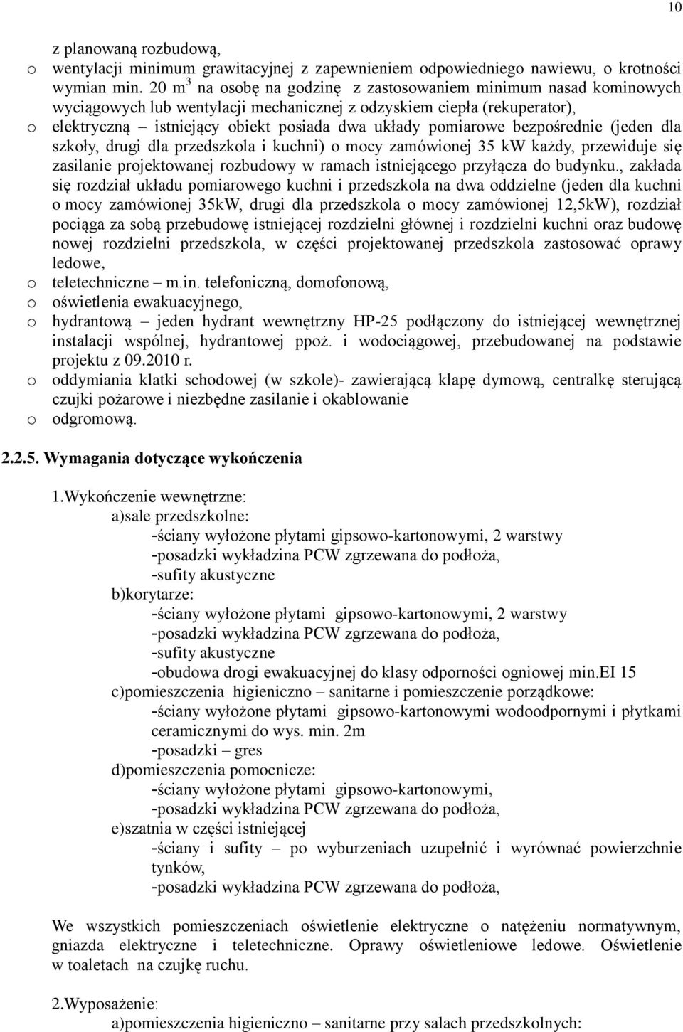 pomiarowe bezpośrednie (jeden dla szkoły, drugi dla przedszkola i kuchni) o mocy zamówionej 35 kw każdy, przewiduje się zasilanie projektowanej rozbudowy w ramach istniejącego przyłącza do budynku.