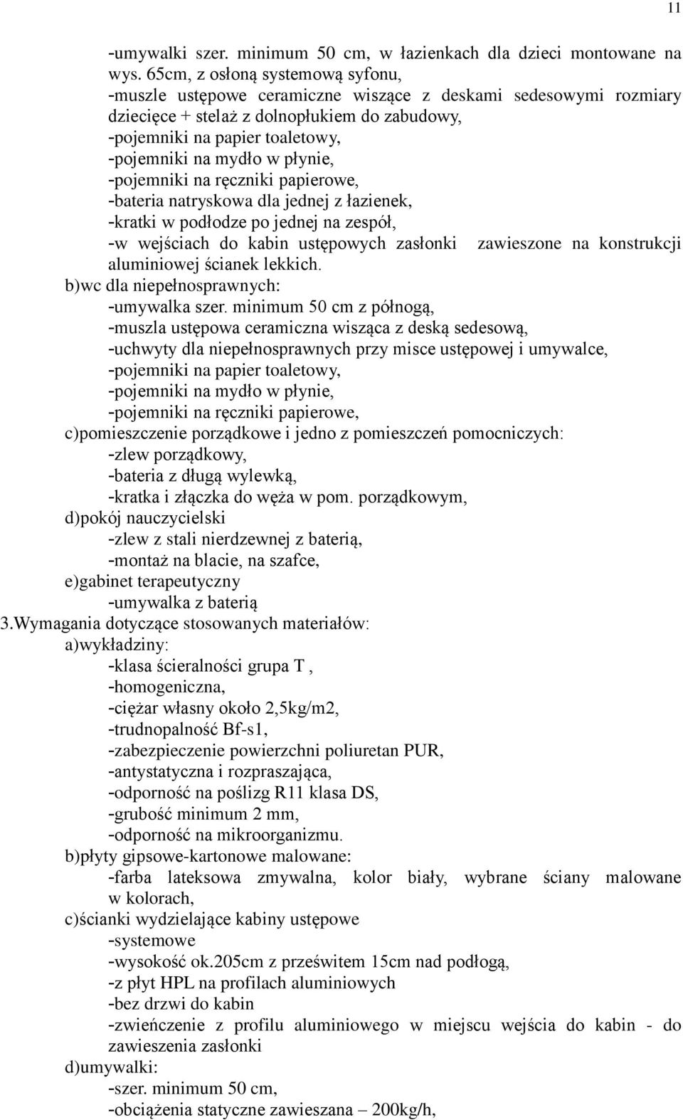 płynie, -pojemniki na ręczniki papierowe, -bateria natryskowa dla jednej z łazienek, -kratki w podłodze po jednej na zespół, -w wejściach do kabin ustępowych zasłonki zawieszone na konstrukcji