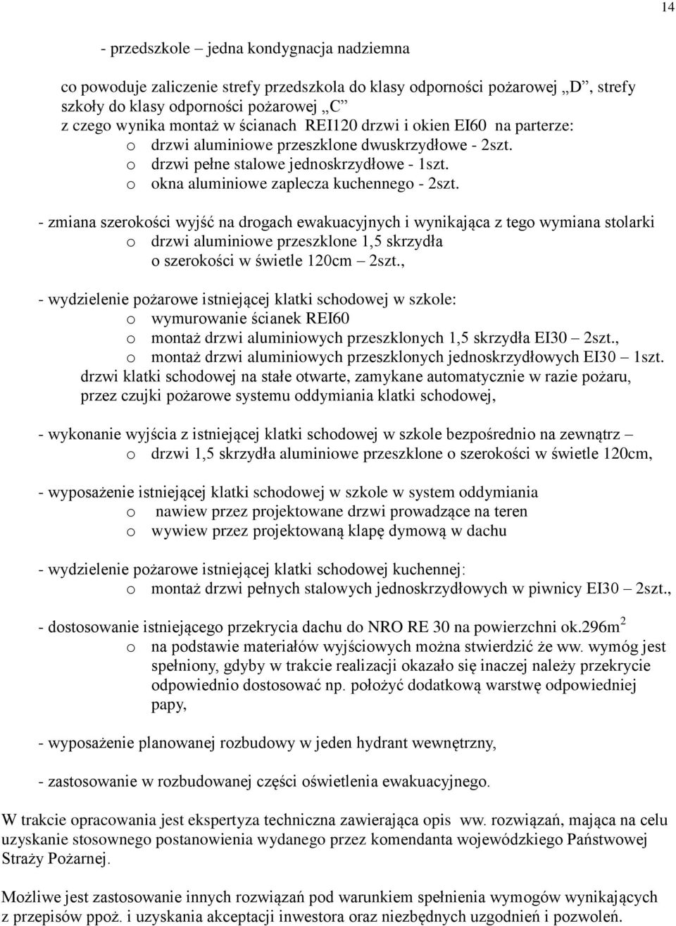 - zmiana szerokości wyjść na drogach ewakuacyjnych i wynikająca z tego wymiana stolarki o drzwi aluminiowe przeszklone 1,5 skrzydła o szerokości w świetle 120cm 2szt.