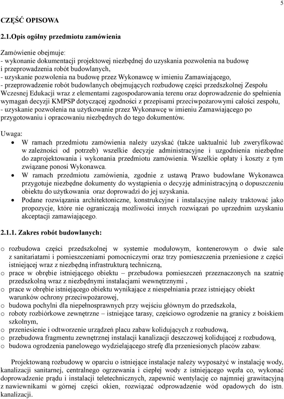 budowę przez Wykonawcę w imieniu Zamawiającego, - przeprowadzenie robót budowlanych obejmujących rozbudowę części przedszkolnej Zespołu Wczesnej Edukacji wraz z elementami zagospodarowania terenu