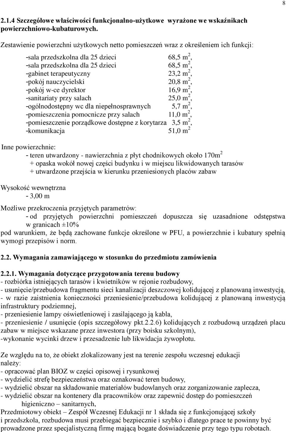 m 2, -pokój nauczycielski 20,8 m 2, -pokój w-ce dyrektor 16,9 m 2, -sanitariaty przy salach 25,0 m 2, -ogólnodostępny wc dla niepełnosprawnych 5,7 m 2, -pomieszczenia pomocnicze przy salach 11,0 m 2,