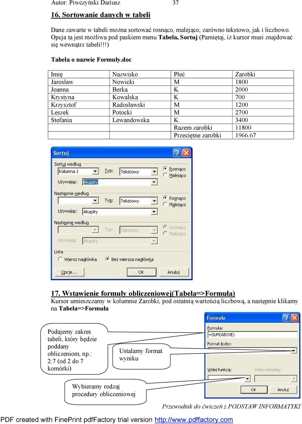 doc Imię Nazwisko Płeć Zarobki Jarosław Nowicki M 1800 Joanna Berka K 2000 Krystyna Kowalska K 700 Krzysztof Radosławski M 1200 Leszek Potocki M 2700 Stefania Lewandowska K 3400 Razem zarobki 11800