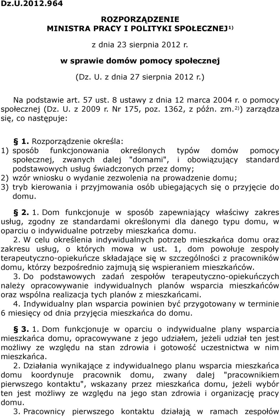 Rozporządzenie określa: 1) sposób funkcjonowania określonych typów domów pomocy społecznej, zwanych dalej "domami", i obowiązujący standard podstawowych usług świadczonych przez domy; 2) wzór wniosku