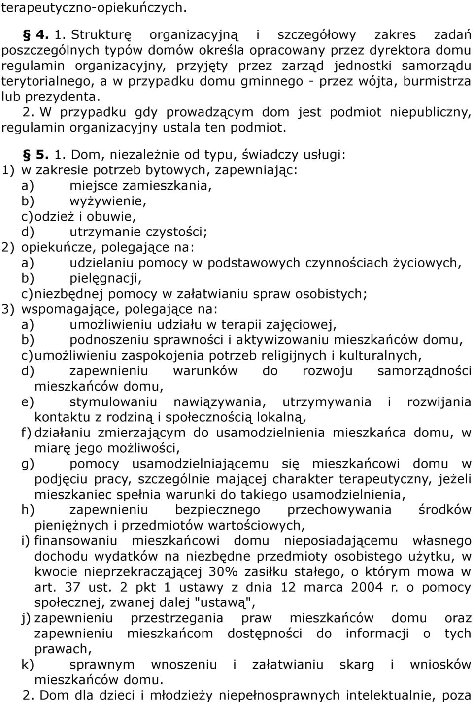 terytorialnego, a w przypadku domu gminnego - przez wójta, burmistrza lub prezydenta. 2. W przypadku gdy prowadzącym dom jest podmiot niepubliczny, regulamin organizacyjny ustala ten podmiot. 5. 1.