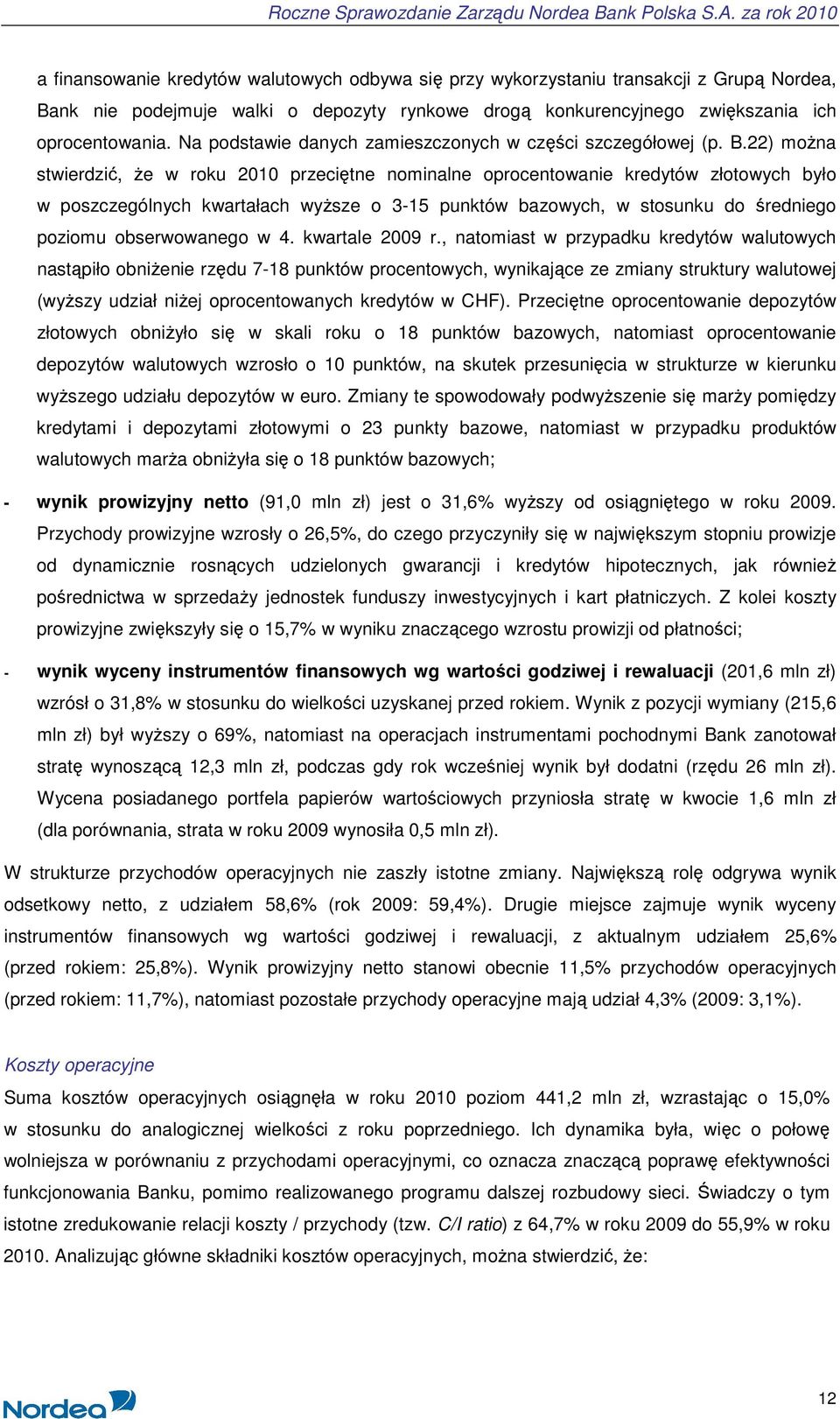 22) moŝna stwierdzić, Ŝe w roku 2010 przeciętne nominalne oprocentowanie kredytów złotowych było w poszczególnych kwartałach wyŝsze o 3-15 punktów bazowych, w stosunku do średniego poziomu