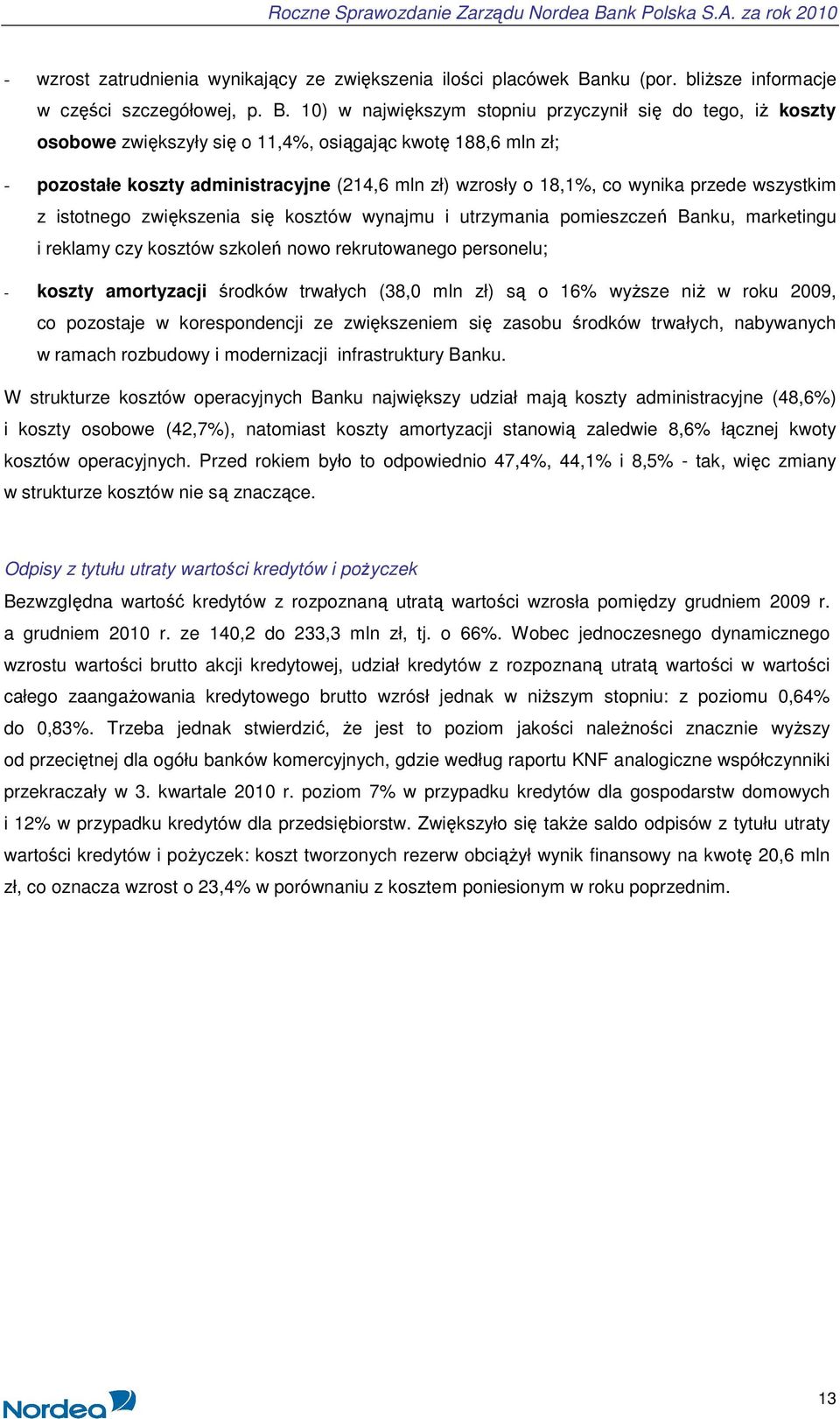 10) w największym stopniu przyczynił się do tego, iŝ koszty osobowe zwiększyły się o 11,4%, osiągając kwotę 188,6 mln zł; - pozostałe koszty administracyjne (214,6 mln zł) wzrosły o 18,1%, co wynika