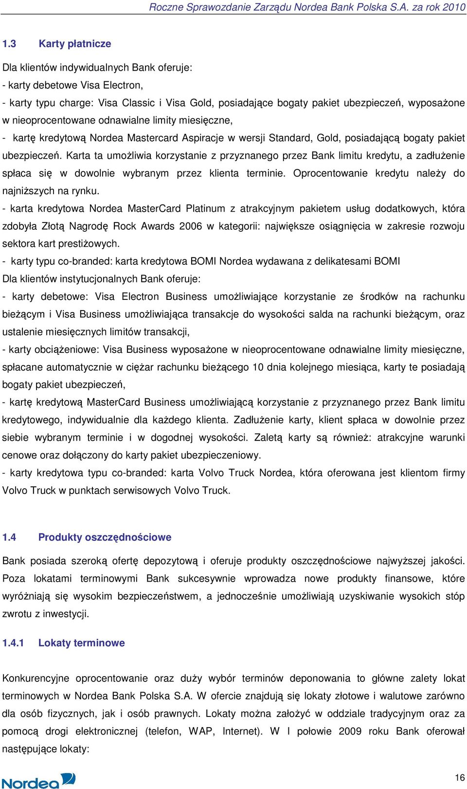 Karta ta umoŝliwia korzystanie z przyznanego przez Bank limitu kredytu, a zadłuŝenie spłaca się w dowolnie wybranym przez klienta terminie. Oprocentowanie kredytu naleŝy do najniŝszych na rynku.