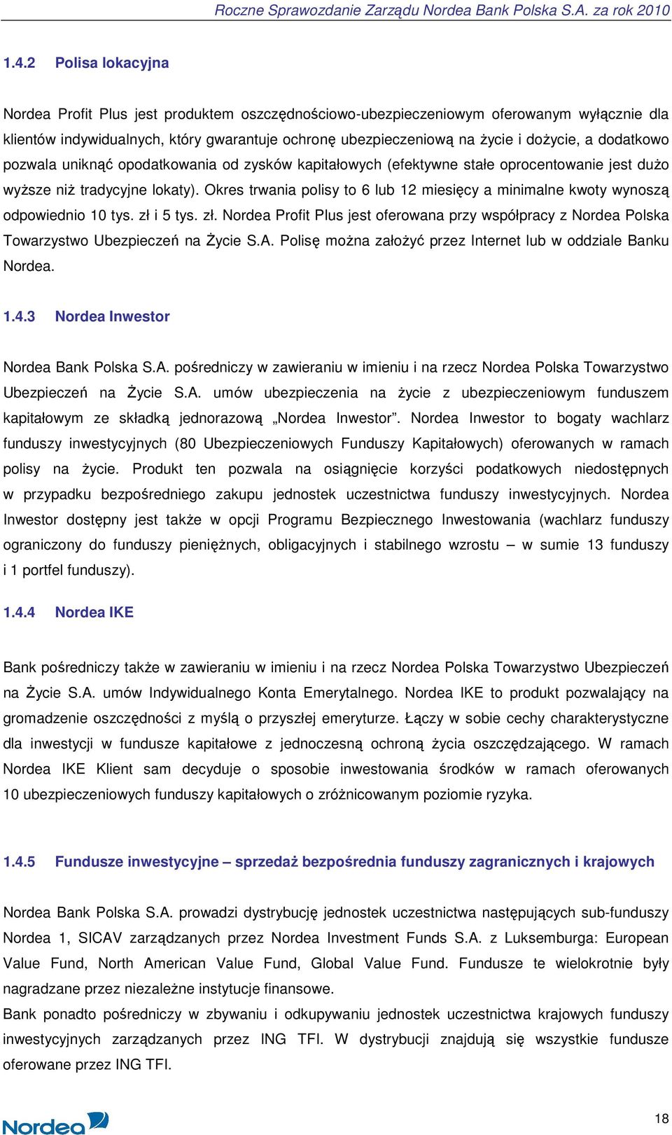 Okres trwania polisy to 6 lub 12 miesięcy a minimalne kwoty wynoszą odpowiednio 10 tys. zł i 5 tys. zł. Nordea Profit Plus jest oferowana przy współpracy z Nordea Polska Towarzystwo Ubezpieczeń na śycie S.