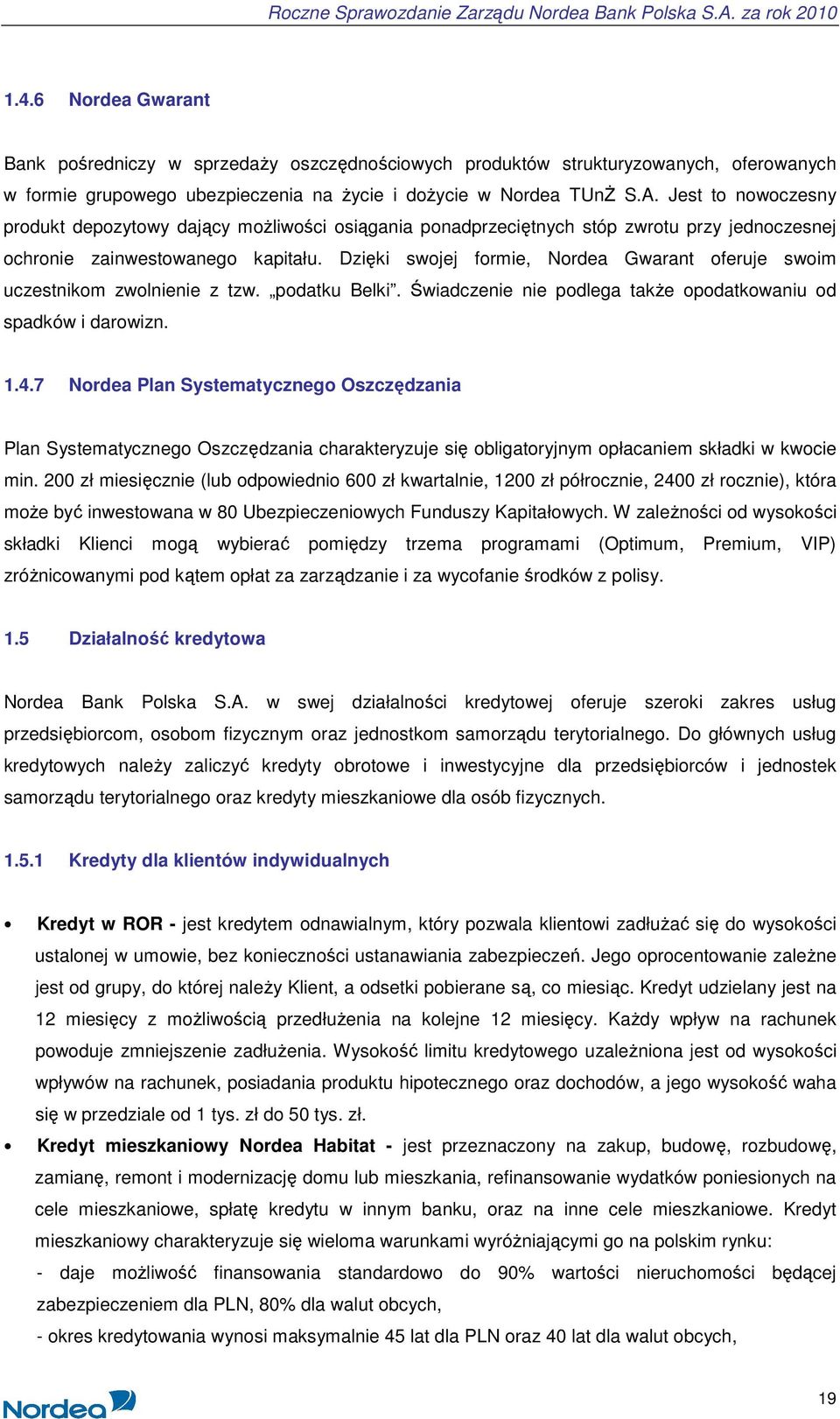 Dzięki swojej formie, Nordea Gwarant oferuje swoim uczestnikom zwolnienie z tzw. podatku Belki. Świadczenie nie podlega takŝe opodatkowaniu od spadków i darowizn. 1.4.