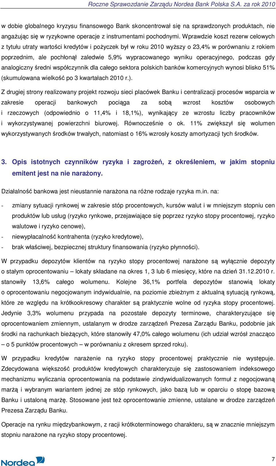 operacyjnego, podczas gdy analogiczny średni współczynnik dla całego sektora polskich banków komercyjnych wynosi blisko 51% (skumulowana wielkość po 3 kwartałach 2010 r.).