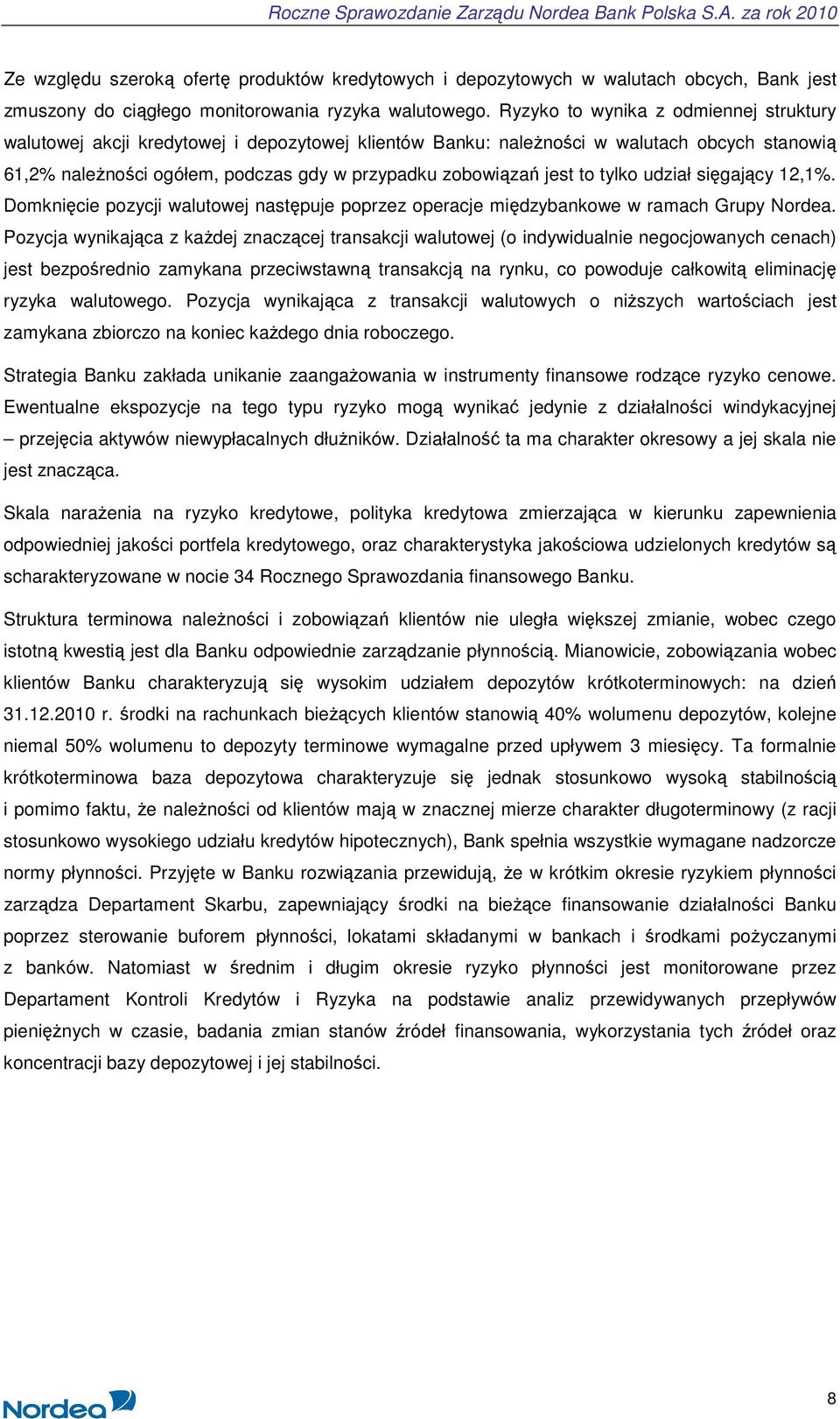 to tylko udział sięgający 12,1%. Domknięcie pozycji walutowej następuje poprzez operacje międzybankowe w ramach Grupy Nordea.