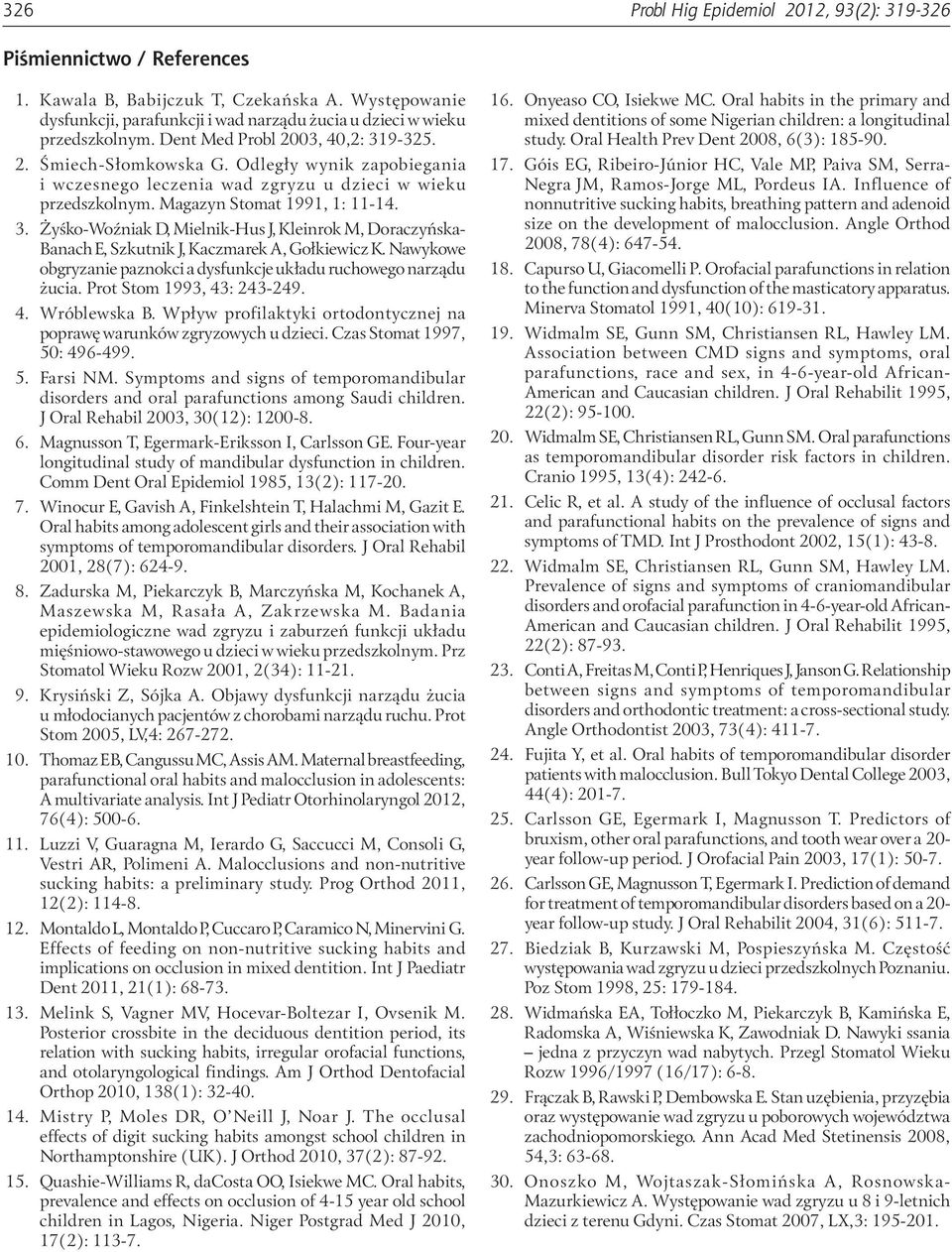 Nawykowe obgryzanie paznokci a dysfunkcje układu ruchowego narządu żucia. Prot Stom 1993, 43: 243-249. 4. Wróblewska B. Wpływ profilaktyki ortodontycznej na poprawę warunków zgryzowych u.