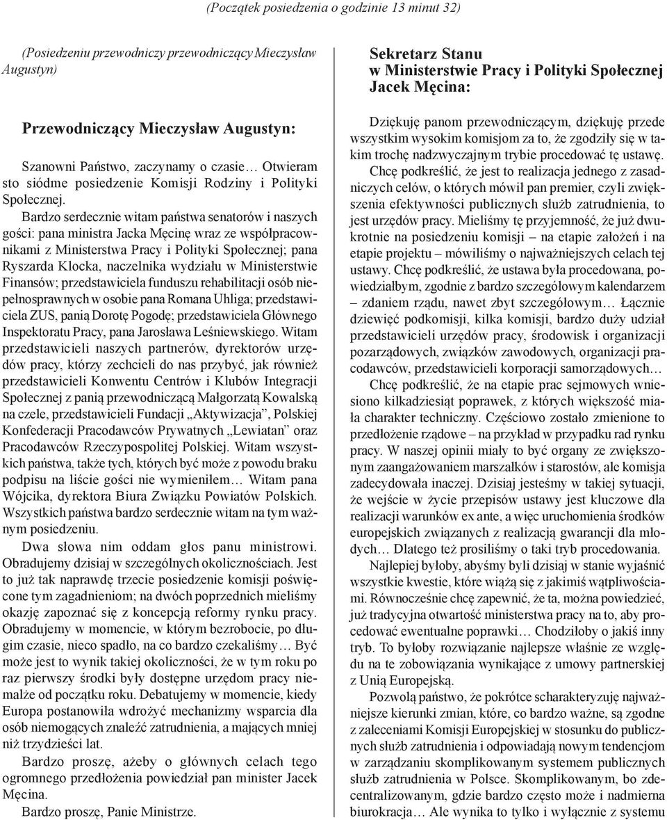 Bardzo serdecznie witam państwa senatorów i naszych gości: pana ministra Jacka Męcinę wraz ze współpracownikami z Ministerstwa Pracy i Polityki Społecznej; pana Ryszarda Klocka, naczelnika wydziału w