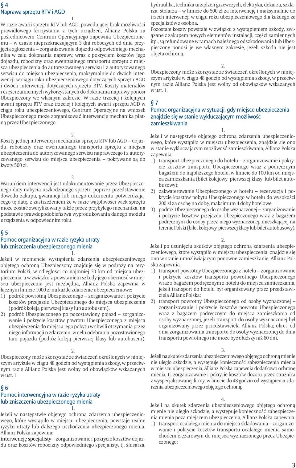 robocizny oraz ewentualnego transportu sprzętu z miejsca ubezpieczenia do autoryzowanego serwisu i z autoryzowanego serwisu do miejsca ubezpieczenia, maksymalnie do dwóch interwencji w ciągu roku