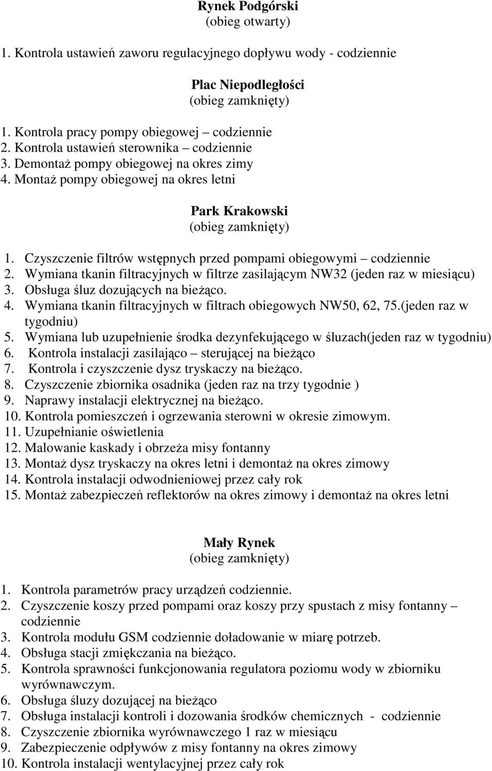 Czyszczenie filtrów wstępnych przed pompami obiegowymi codziennie 2. Wymiana tkanin filtracyjnych w filtrze zasilającym NW32 (jeden raz w miesiącu) 3. Obsługa śluz dozujących na bieżąco. 4.