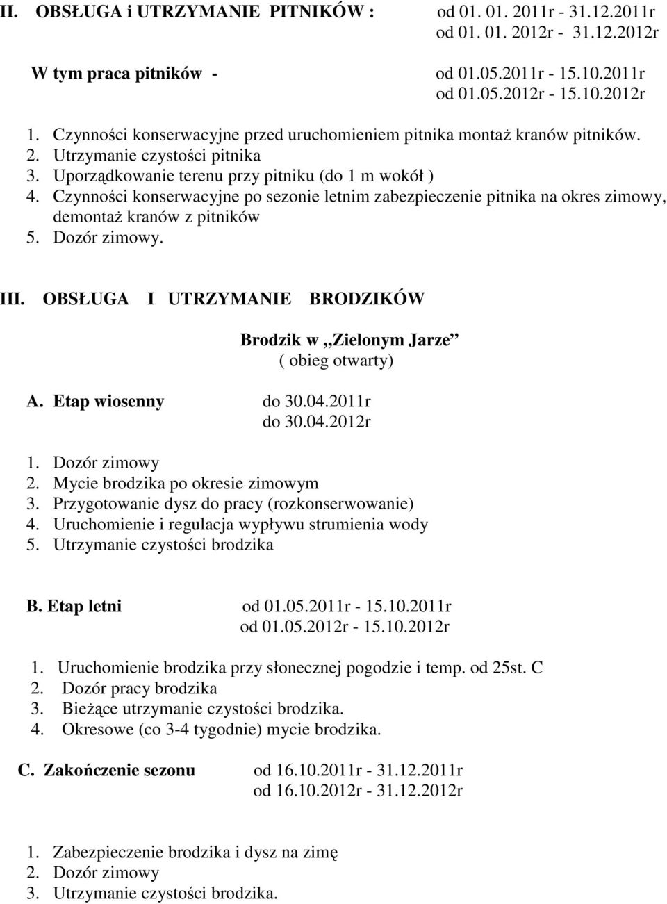 Czynności konserwacyjne po sezonie letnim zabezpieczenie pitnika na okres zimowy, demontaż kranów z pitników 5. Dozór zimowy. III.