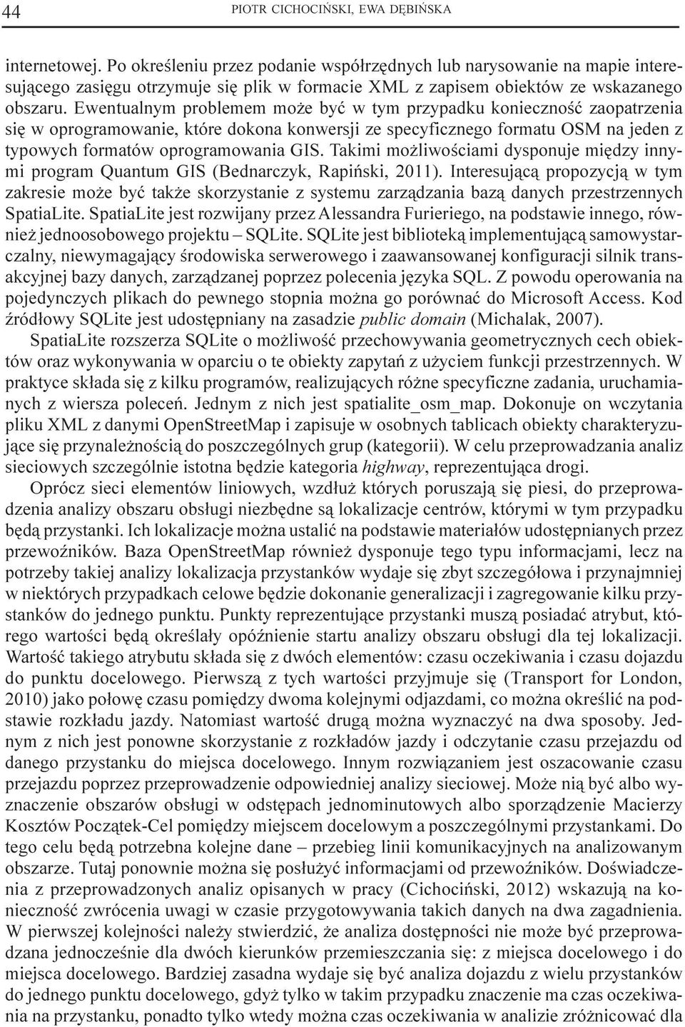 Ewentualnym problemem mo e byæ w tym przypadku koniecznoœæ zaopatrzenia siê w oprogramowanie, które dokona konwersji ze specyficznego formatu OSM na jeden z typowych formatów oprogramowania GIS.