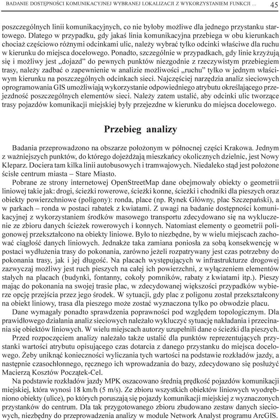 Ponadto, szczególnie w przypadkach, gdy linie krzy uj¹ siê i mo liwy jest dojazd do pewnych punktów niezgodnie z rzeczywistym przebiegiem trasy, nale y zadbaæ o zapewnienie w analizie mo liwoœci