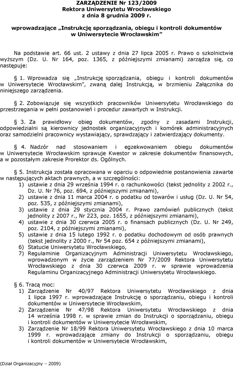 Wprowadza się Instrukcję sporządzania, obiegu i kontroli dokumentów w Uniwersytecie Wrocławskim, zwaną dalej Instrukcją, w brzmieniu Załącznika do niniejszego zarządzenia. 2.