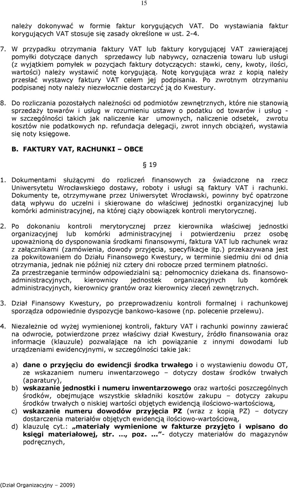 dotyczących: stawki, ceny, kwoty, ilości, wartości) naleŝy wystawić notę korygującą. Notę korygująca wraz z kopią naleŝy przesłać wystawcy faktury VAT celem jej podpisania.