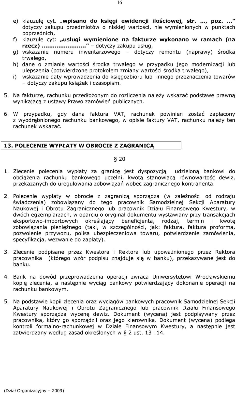 .. dotyczy zakupu usług, g) wskazanie numeru inwentarzowego dotyczy remontu (naprawy) środka trwałego, h) dane o zmianie wartości środka trwałego w przypadku jego modernizacji lub ulepszenia