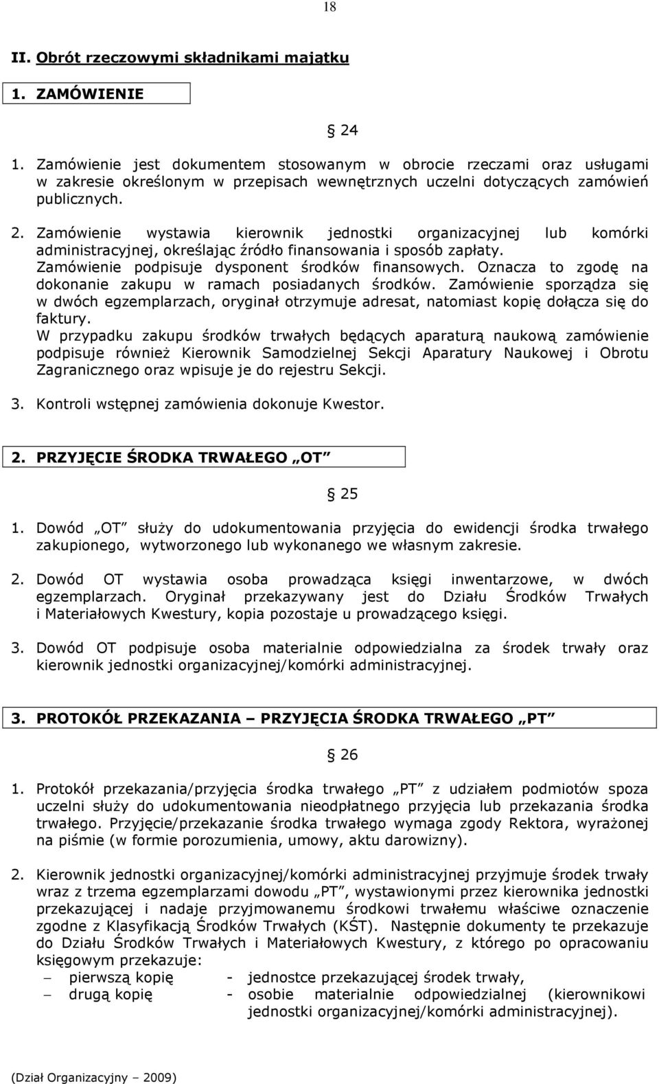 Zamówienie wystawia kierownik jednostki organizacyjnej lub komórki administracyjnej, określając źródło finansowania i sposób zapłaty. Zamówienie podpisuje dysponent środków finansowych.