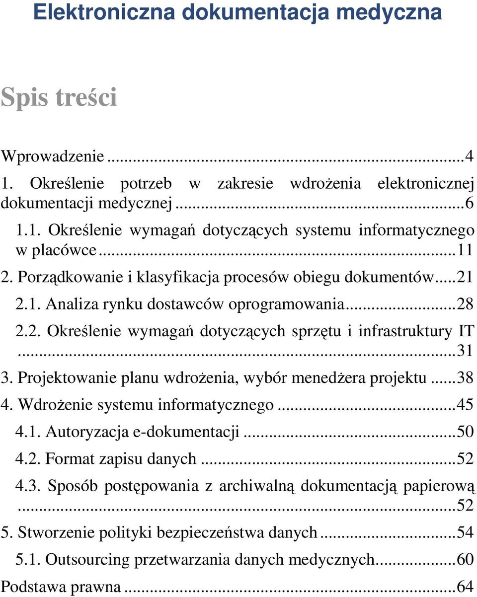 .. 31 3. Projektowanie planu wdrożenia, wybór menedżera projektu... 38 4. Wdrożenie systemu informatycznego... 45 4.1. Autoryzacja e-dokumentacji... 50 4.2. Format zapisu danych... 52 4.3. Sposób postępowania z archiwalną dokumentacją papierową.