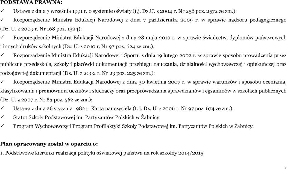 w sprawie świadectw, dyplomów państwowych i innych druków szkolnych (Dz. U. z 2010 r. Nr 97 poz. 624 ze zm.); Rozporządzenie Ministra Edukacji Narodowej i Sportu z dnia 19 lutego 2002 r.