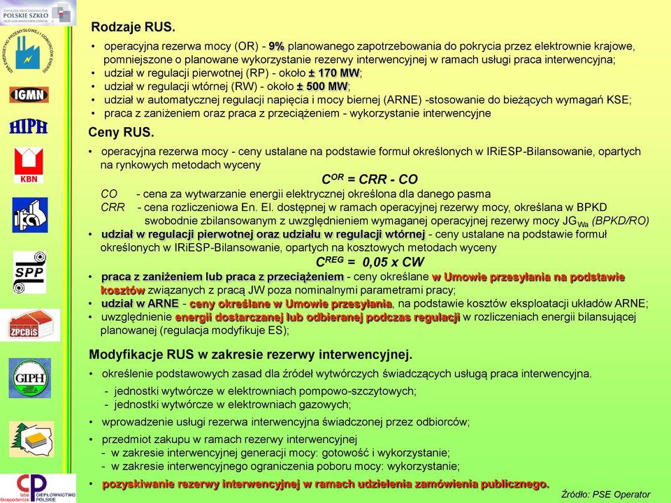 udział w regulacji pierwotnej (RP) - około ± 170 MW; udział w regulacji wtórnej (RW) - około ± 500 MW; udział w automatycznej regulacji napięcia i mocy biernej (ARNE) -stosowanie do bieżących wymagań