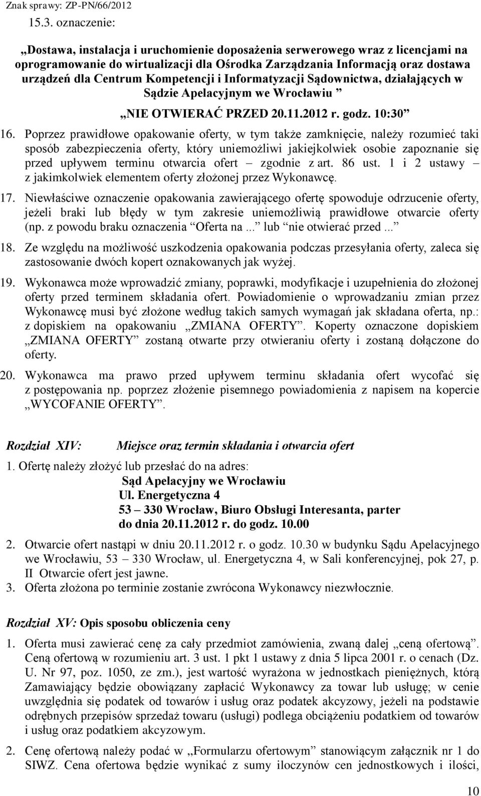 Poprzez prawidłowe opakowanie oferty, w tym także zamknięcie, należy rozumieć taki sposób zabezpieczenia oferty, który uniemożliwi jakiejkolwiek osobie zapoznanie się przed upływem terminu otwarcia