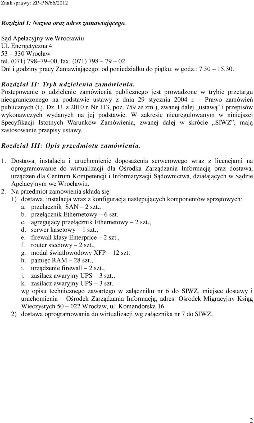 Postępowanie o udzielenie zamówienia publicznego jest prowadzone w trybie przetargu nieograniczonego na podstawie ustawy z dnia 29 stycznia 2004 r. - Prawo zamówień publicznych (t.j. Dz. U. z 2010 r.