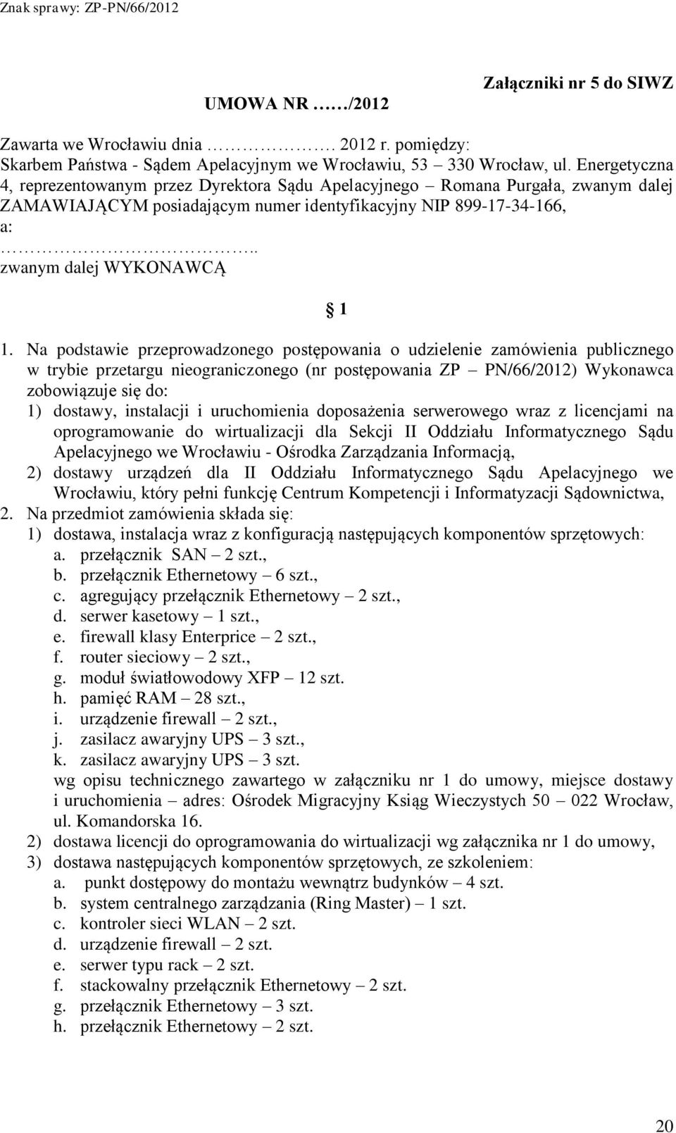 Na podstawie przeprowadzonego postępowania o udzielenie zamówienia publicznego w trybie przetargu nieograniczonego (nr postępowania ZP PN/66/2012) Wykonawca zobowiązuje się do: 1) dostawy, instalacji