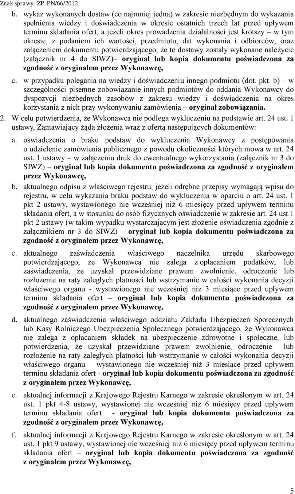 należycie (załącznik nr 4 do SIWZ) oryginał lub kopia dokumentu poświadczona za zgodność z oryginałem przez Wykonawcę, c. w przypadku polegania na wiedzy i doświadczeniu innego podmiotu (dot. pkt.