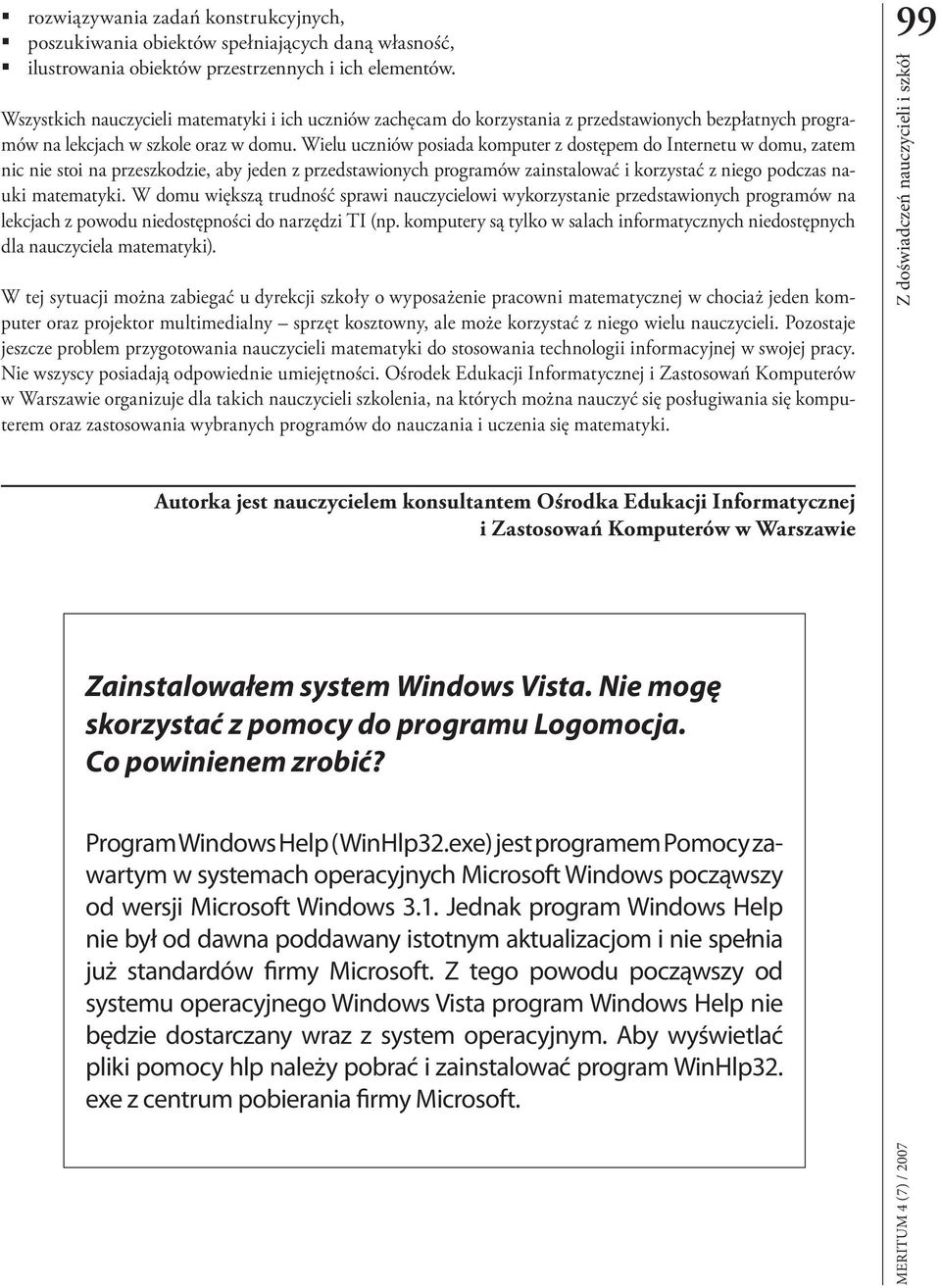 Wielu uczniów posiada komputer z dostępem do Internetu w domu, zatem nic nie stoi na przeszkodzie, aby jeden z przedstawionych programów zainstalować i korzystać z niego podczas nauki matematyki.