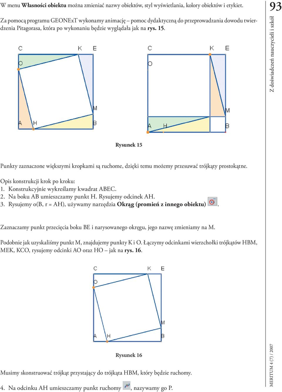 93 Rysunek 15 Punkty zaznaczone większymi kropkami są ruchome, dzięki temu możemy przesuwać trójkąty prostokątne. Opis konstrukcji krok po kroku: 1. Konstrukcyjnie wykreślamy kwadrat ABEC. 2.