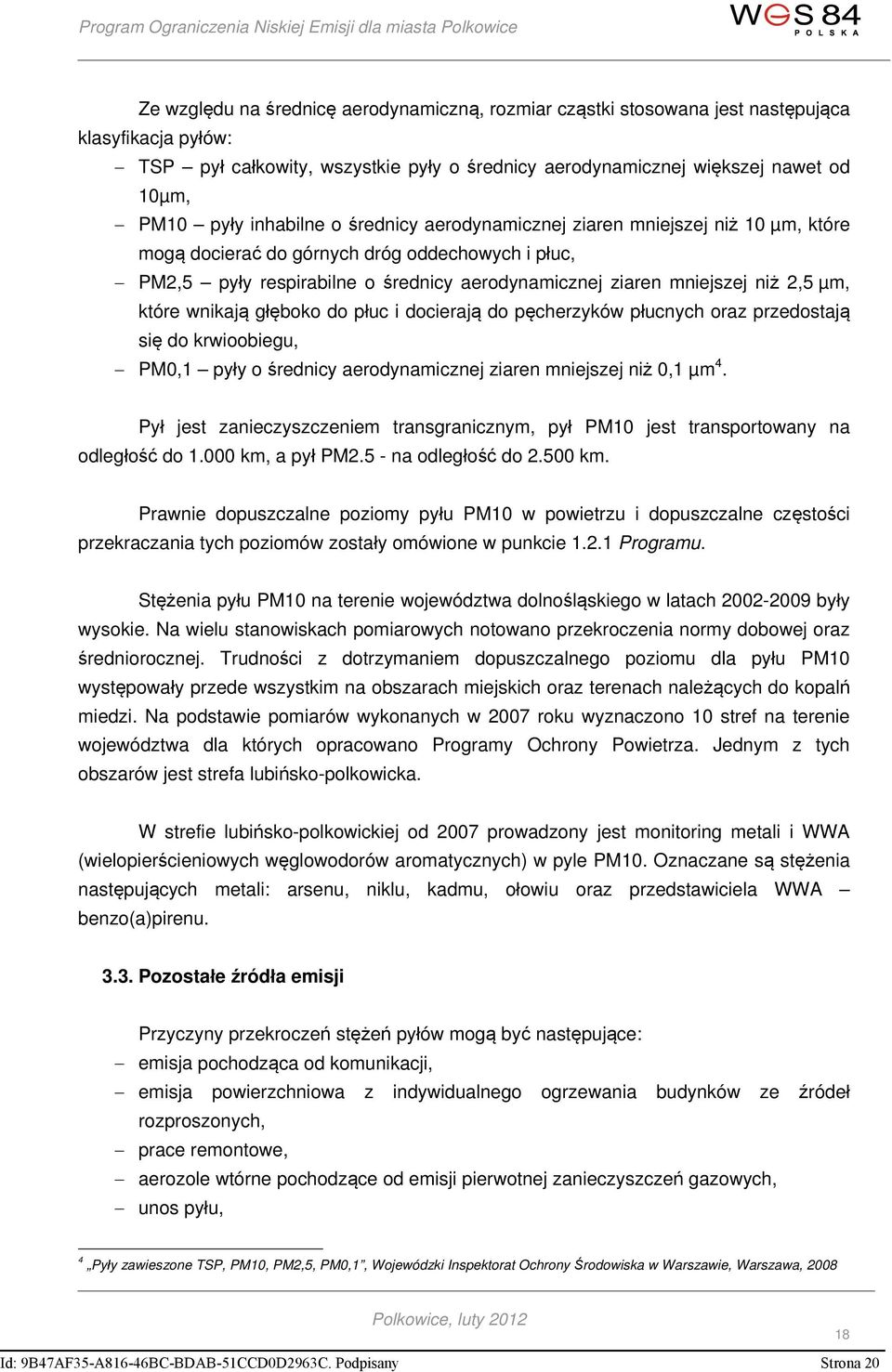 µm, które wnikają głęboko do płuc i docierają do pęcherzyków płucnych oraz przedostają się do krwioobiegu, PM0,1 pyły o średnicy aerodynamicznej ziaren mniejszej niż 0,1 µm 4.