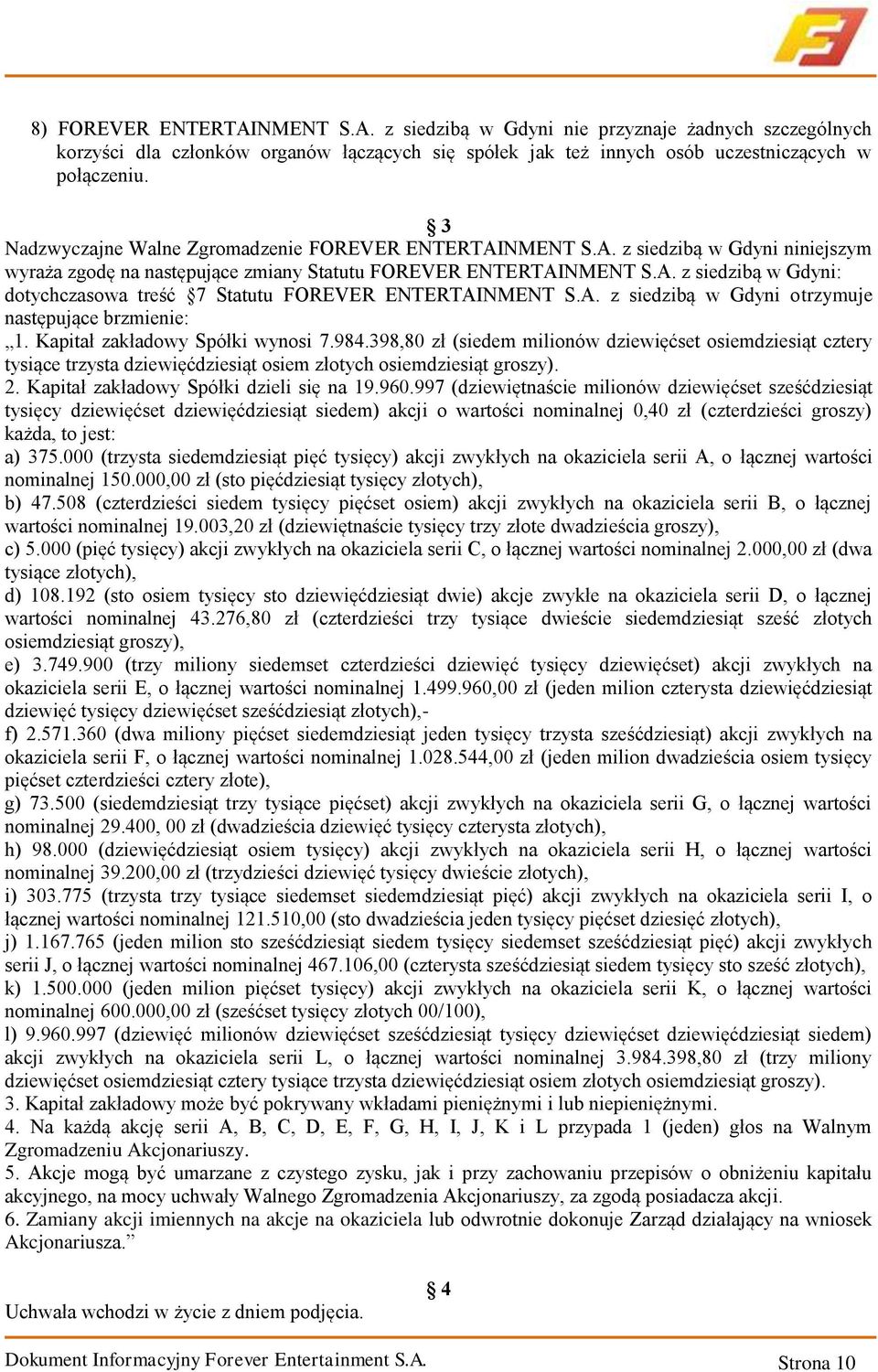 A. z siedzibą w Gdyni otrzymuje następujące brzmienie: 1. Kapitał zakładowy Spółki wynosi 7.984.