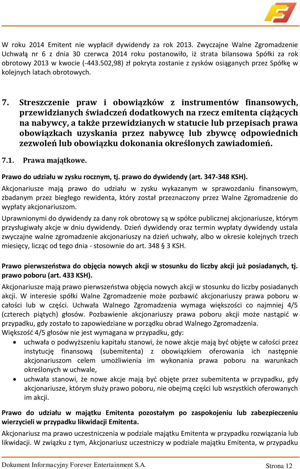 502,98) zł pokryta zostanie z zysków osiąganych przez Spółkę w kolejnych latach obrotowych. 7.