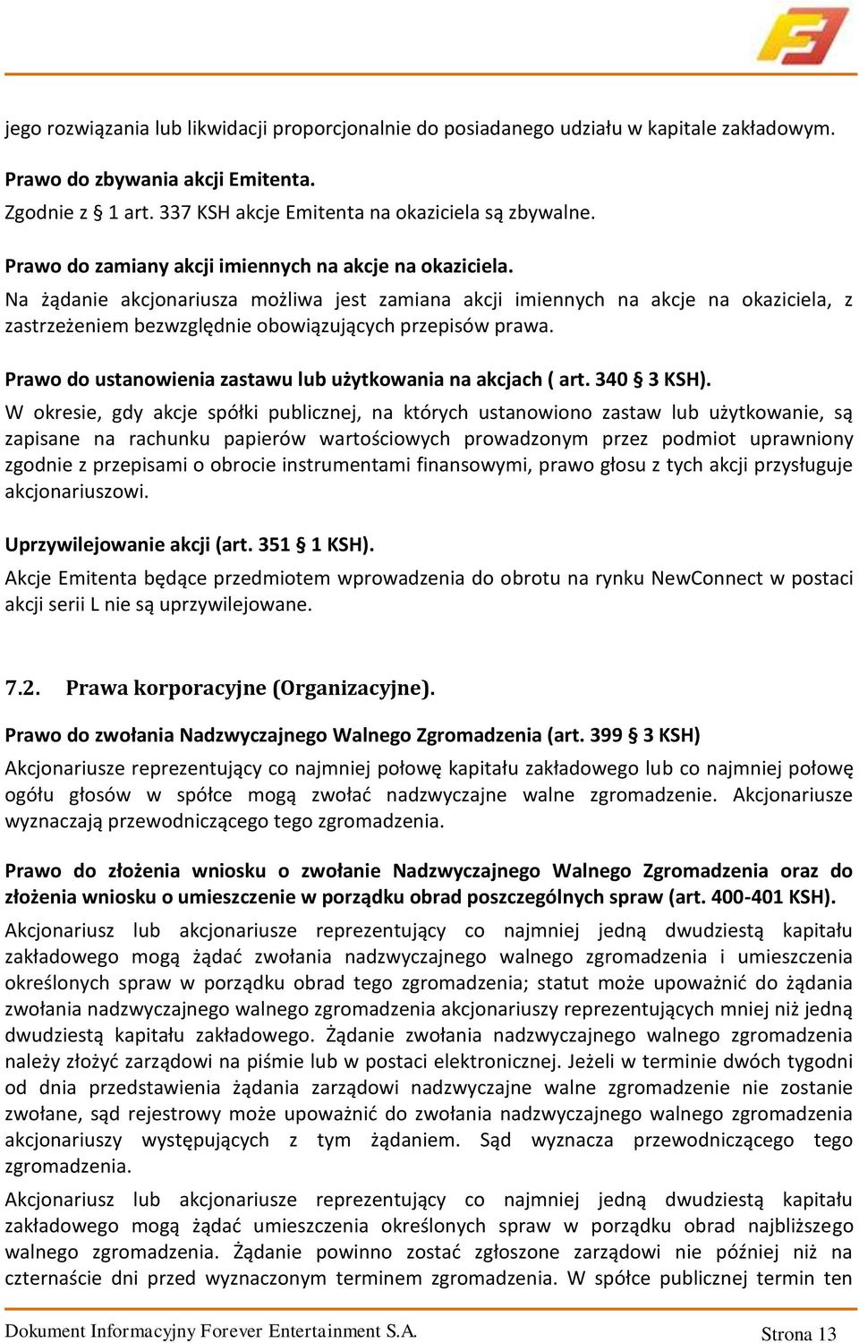 Na żądanie akcjonariusza możliwa jest zamiana akcji imiennych na akcje na okaziciela, z zastrzeżeniem bezwzględnie obowiązujących przepisów prawa.